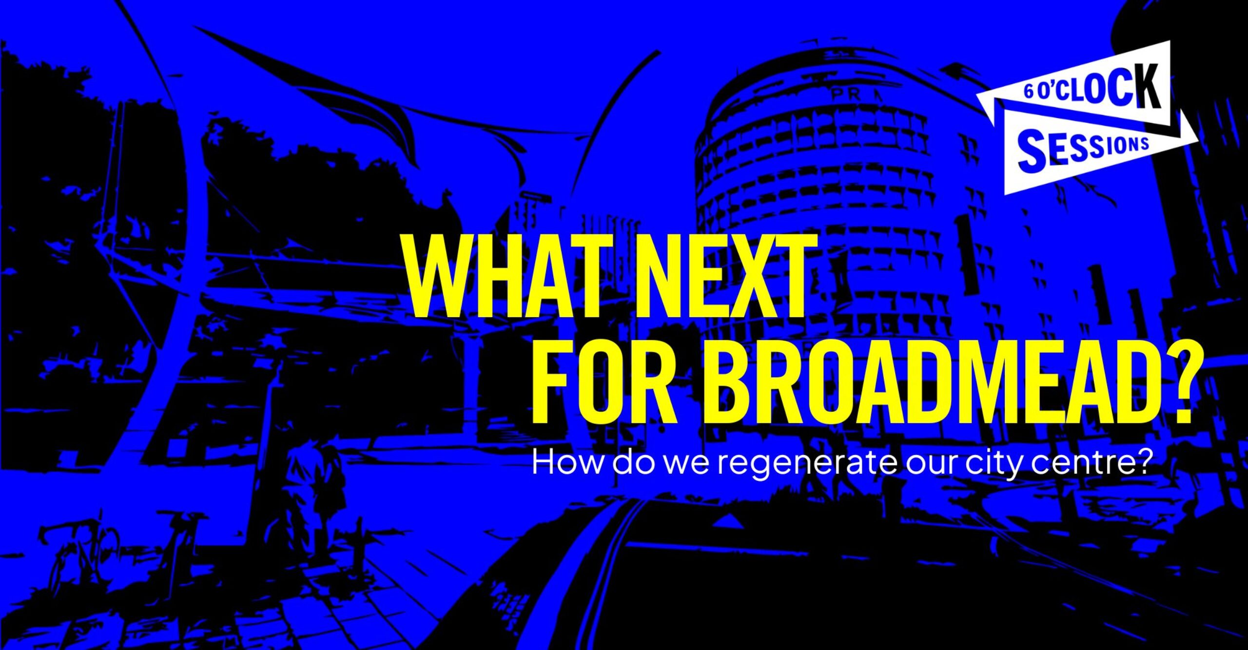 6 O&#8217;Clock Sessions: What Next for Broadmead?